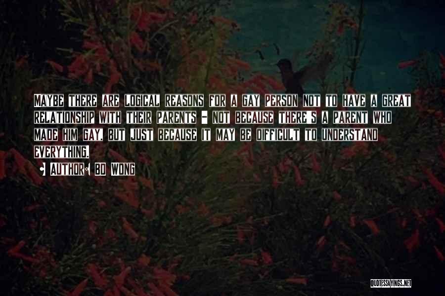 BD Wong Quotes: Maybe There Are Logical Reasons For A Gay Person Not To Have A Great Relationship With Their Parents - Not