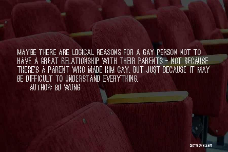 BD Wong Quotes: Maybe There Are Logical Reasons For A Gay Person Not To Have A Great Relationship With Their Parents - Not