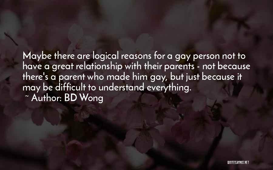 BD Wong Quotes: Maybe There Are Logical Reasons For A Gay Person Not To Have A Great Relationship With Their Parents - Not