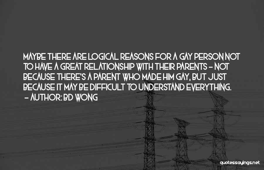 BD Wong Quotes: Maybe There Are Logical Reasons For A Gay Person Not To Have A Great Relationship With Their Parents - Not
