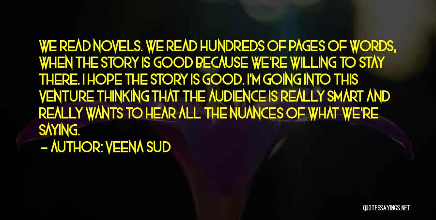 Veena Sud Quotes: We Read Novels. We Read Hundreds Of Pages Of Words, When The Story Is Good Because We're Willing To Stay