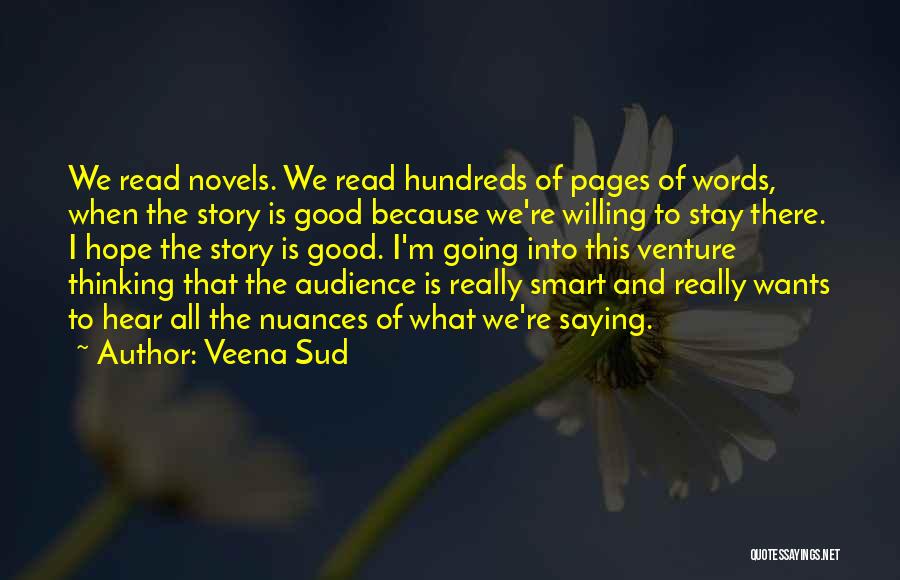 Veena Sud Quotes: We Read Novels. We Read Hundreds Of Pages Of Words, When The Story Is Good Because We're Willing To Stay