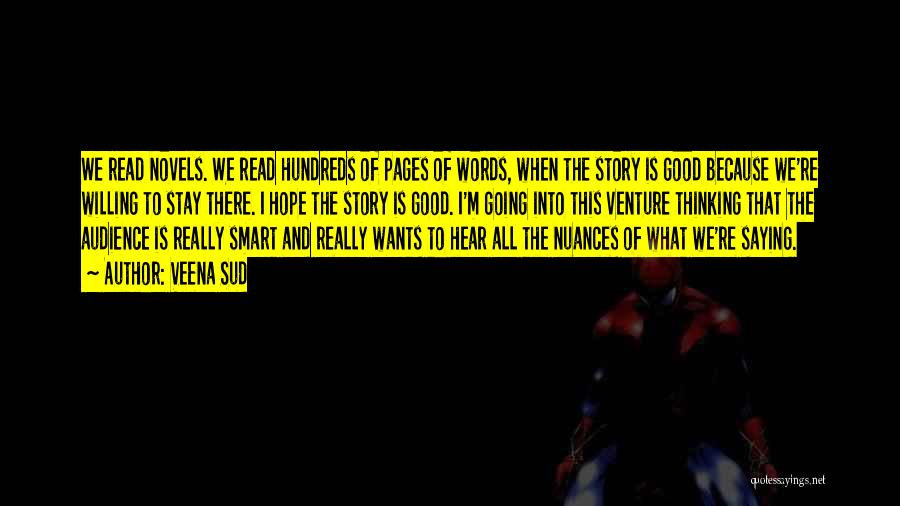 Veena Sud Quotes: We Read Novels. We Read Hundreds Of Pages Of Words, When The Story Is Good Because We're Willing To Stay