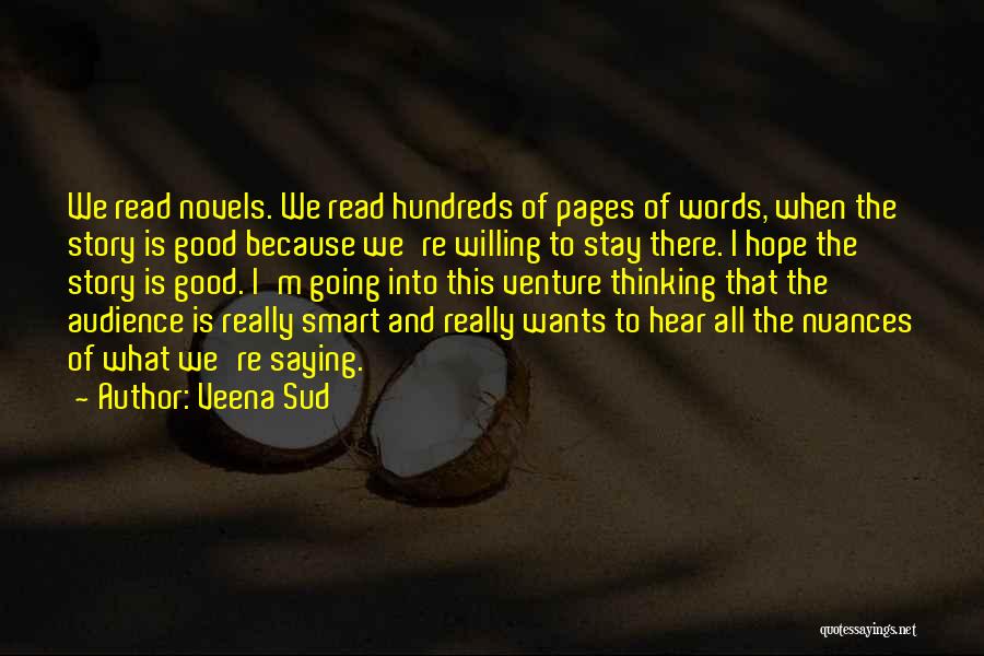 Veena Sud Quotes: We Read Novels. We Read Hundreds Of Pages Of Words, When The Story Is Good Because We're Willing To Stay