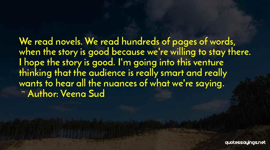 Veena Sud Quotes: We Read Novels. We Read Hundreds Of Pages Of Words, When The Story Is Good Because We're Willing To Stay