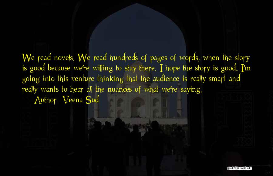 Veena Sud Quotes: We Read Novels. We Read Hundreds Of Pages Of Words, When The Story Is Good Because We're Willing To Stay