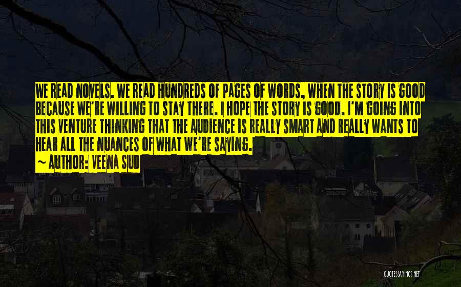 Veena Sud Quotes: We Read Novels. We Read Hundreds Of Pages Of Words, When The Story Is Good Because We're Willing To Stay