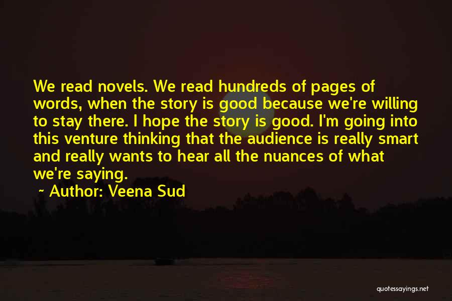 Veena Sud Quotes: We Read Novels. We Read Hundreds Of Pages Of Words, When The Story Is Good Because We're Willing To Stay