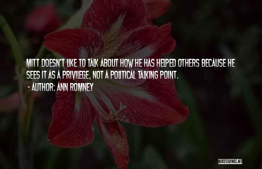 Ann Romney Quotes: Mitt Doesn't Like To Talk About How He Has Helped Others Because He Sees It As A Privilege, Not A