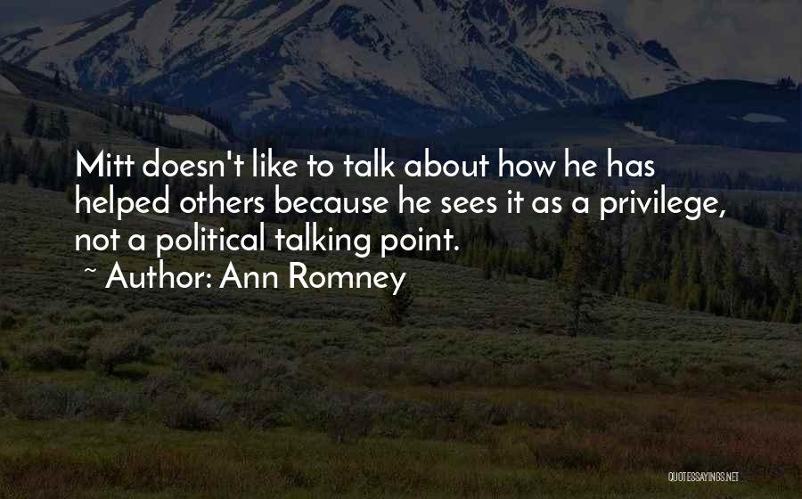 Ann Romney Quotes: Mitt Doesn't Like To Talk About How He Has Helped Others Because He Sees It As A Privilege, Not A