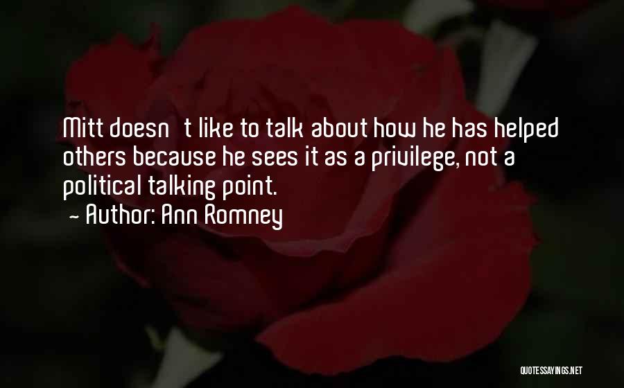 Ann Romney Quotes: Mitt Doesn't Like To Talk About How He Has Helped Others Because He Sees It As A Privilege, Not A