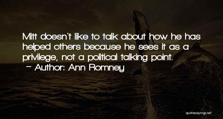 Ann Romney Quotes: Mitt Doesn't Like To Talk About How He Has Helped Others Because He Sees It As A Privilege, Not A