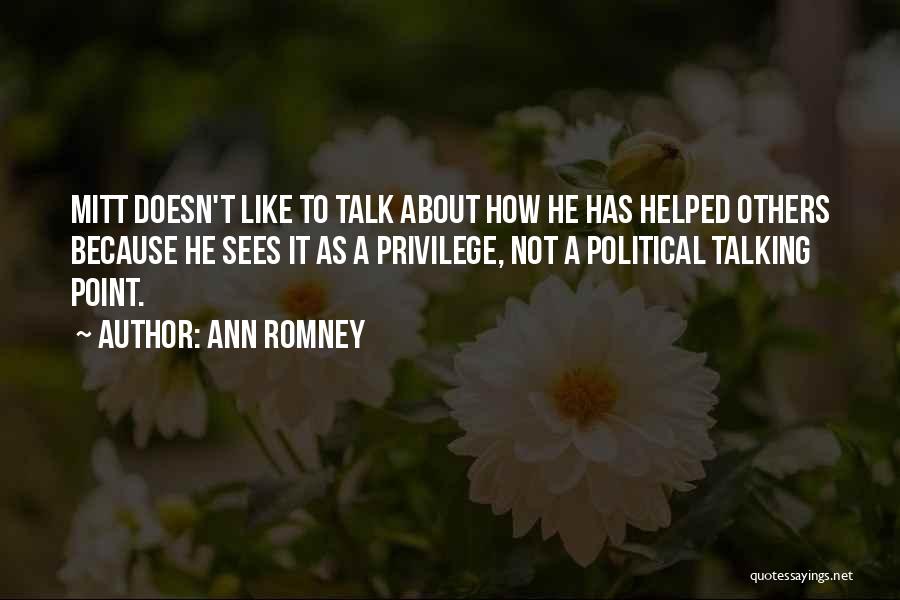 Ann Romney Quotes: Mitt Doesn't Like To Talk About How He Has Helped Others Because He Sees It As A Privilege, Not A