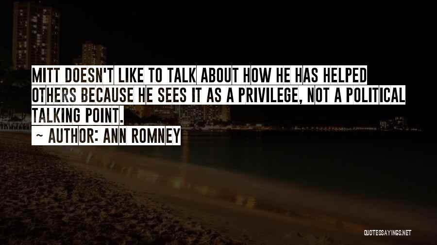 Ann Romney Quotes: Mitt Doesn't Like To Talk About How He Has Helped Others Because He Sees It As A Privilege, Not A