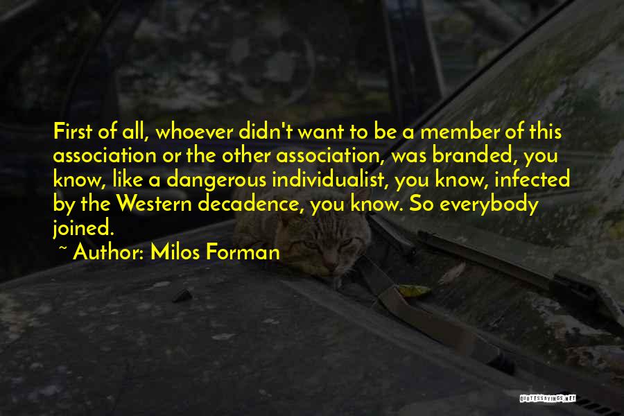 Milos Forman Quotes: First Of All, Whoever Didn't Want To Be A Member Of This Association Or The Other Association, Was Branded, You