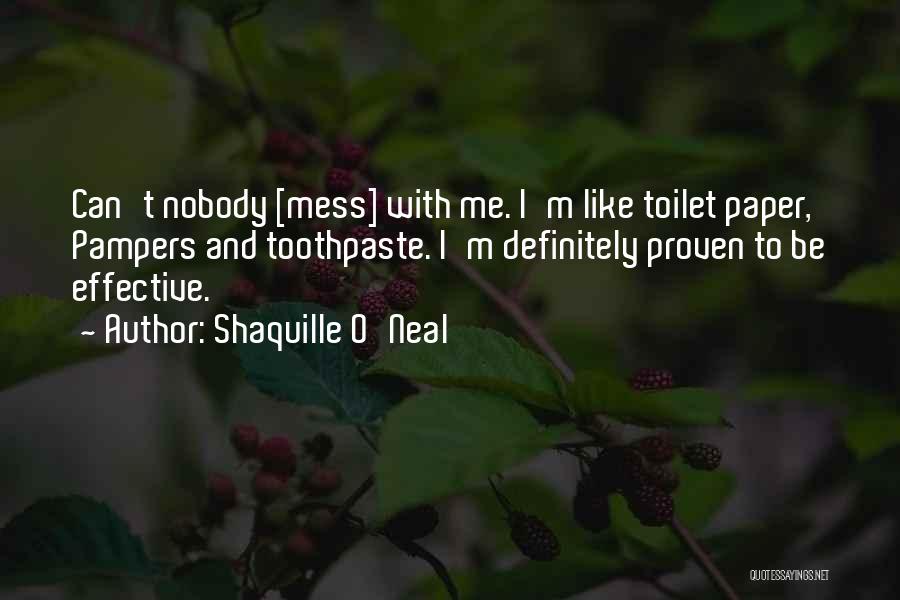 Shaquille O'Neal Quotes: Can't Nobody [mess] With Me. I'm Like Toilet Paper, Pampers And Toothpaste. I'm Definitely Proven To Be Effective.