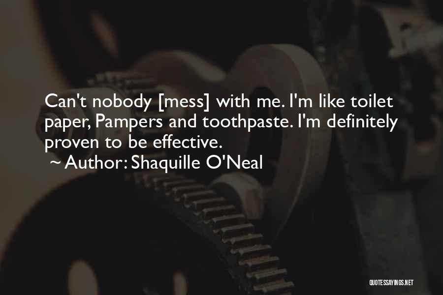 Shaquille O'Neal Quotes: Can't Nobody [mess] With Me. I'm Like Toilet Paper, Pampers And Toothpaste. I'm Definitely Proven To Be Effective.