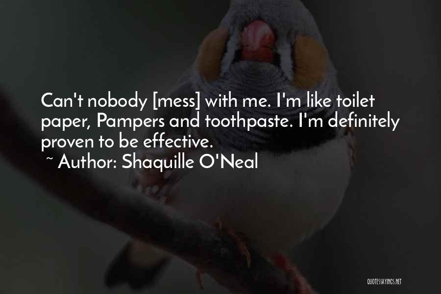 Shaquille O'Neal Quotes: Can't Nobody [mess] With Me. I'm Like Toilet Paper, Pampers And Toothpaste. I'm Definitely Proven To Be Effective.