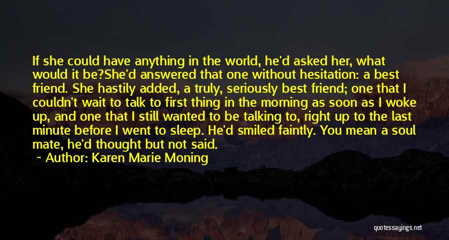 Karen Marie Moning Quotes: If She Could Have Anything In The World, He'd Asked Her, What Would It Be?she'd Answered That One Without Hesitation: