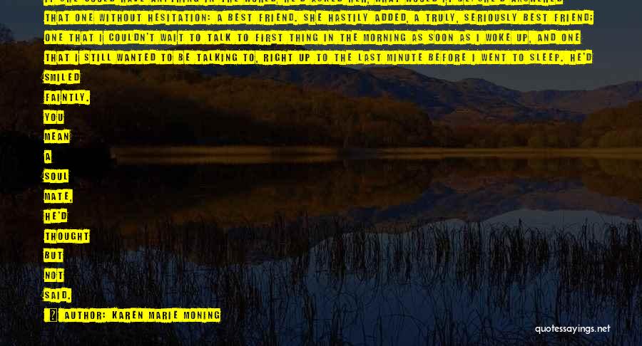 Karen Marie Moning Quotes: If She Could Have Anything In The World, He'd Asked Her, What Would It Be?she'd Answered That One Without Hesitation: