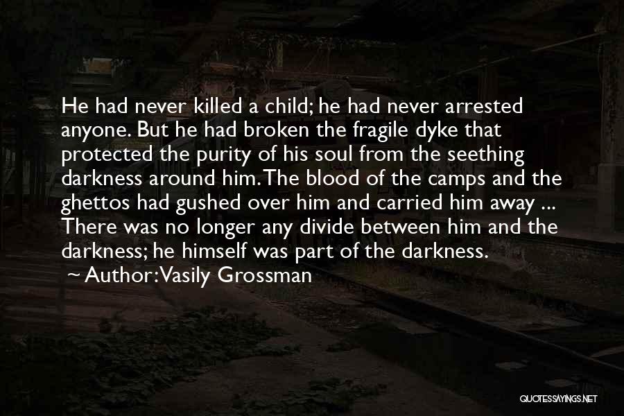 Vasily Grossman Quotes: He Had Never Killed A Child; He Had Never Arrested Anyone. But He Had Broken The Fragile Dyke That Protected