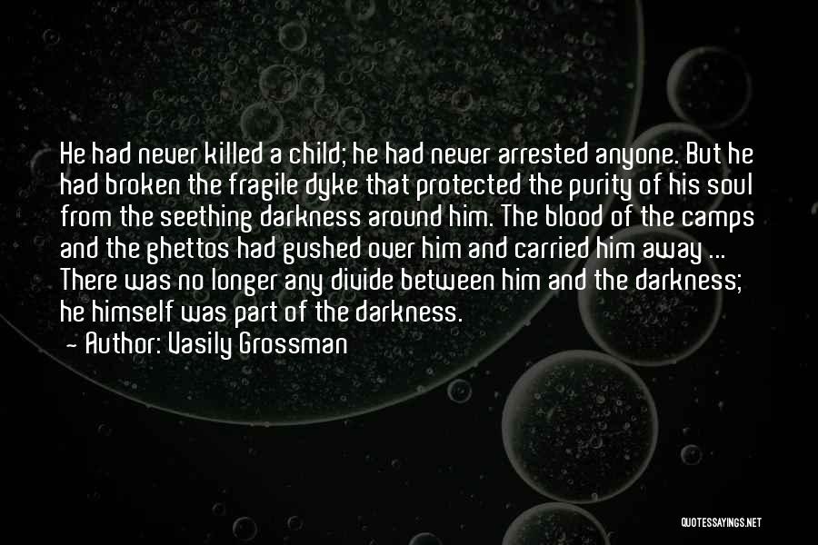 Vasily Grossman Quotes: He Had Never Killed A Child; He Had Never Arrested Anyone. But He Had Broken The Fragile Dyke That Protected