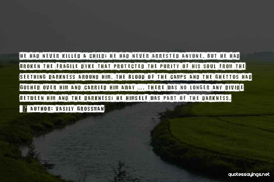 Vasily Grossman Quotes: He Had Never Killed A Child; He Had Never Arrested Anyone. But He Had Broken The Fragile Dyke That Protected