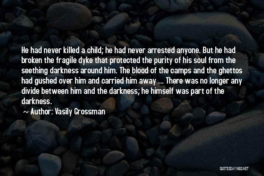 Vasily Grossman Quotes: He Had Never Killed A Child; He Had Never Arrested Anyone. But He Had Broken The Fragile Dyke That Protected