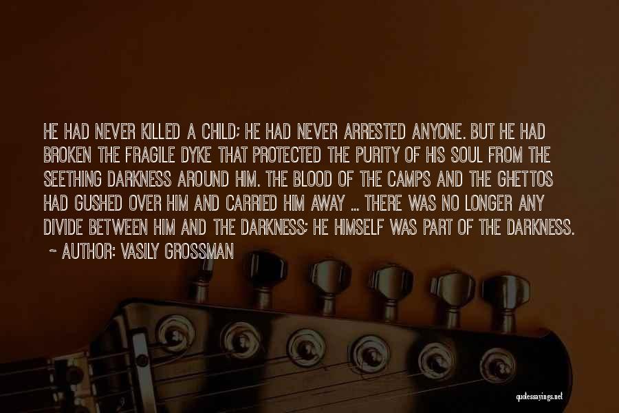 Vasily Grossman Quotes: He Had Never Killed A Child; He Had Never Arrested Anyone. But He Had Broken The Fragile Dyke That Protected