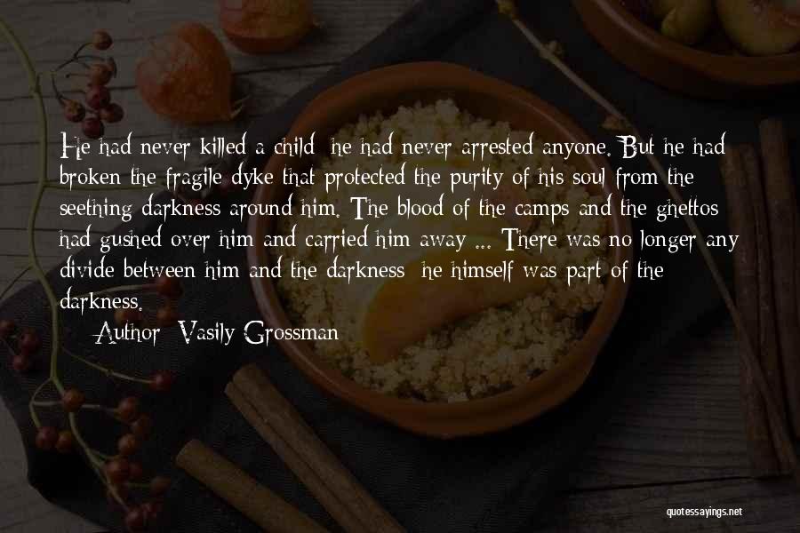 Vasily Grossman Quotes: He Had Never Killed A Child; He Had Never Arrested Anyone. But He Had Broken The Fragile Dyke That Protected