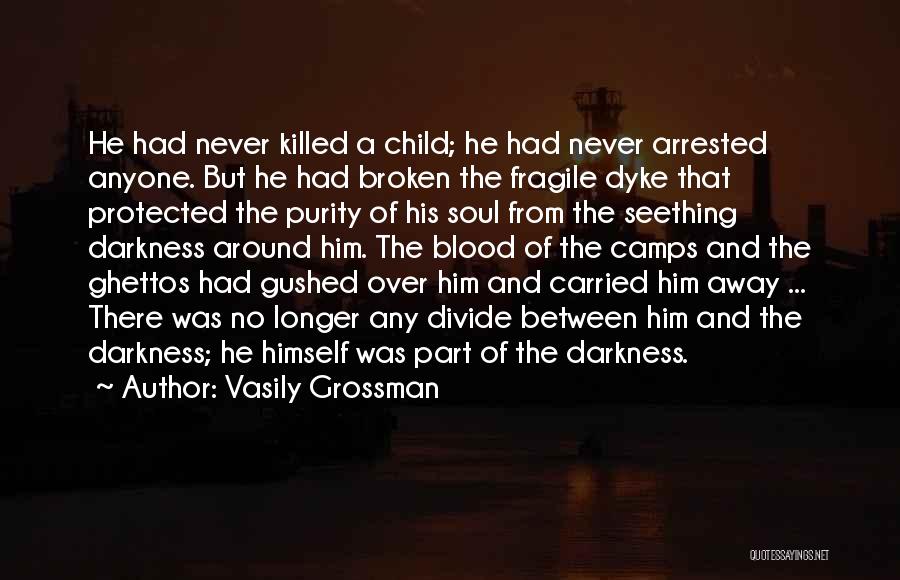 Vasily Grossman Quotes: He Had Never Killed A Child; He Had Never Arrested Anyone. But He Had Broken The Fragile Dyke That Protected