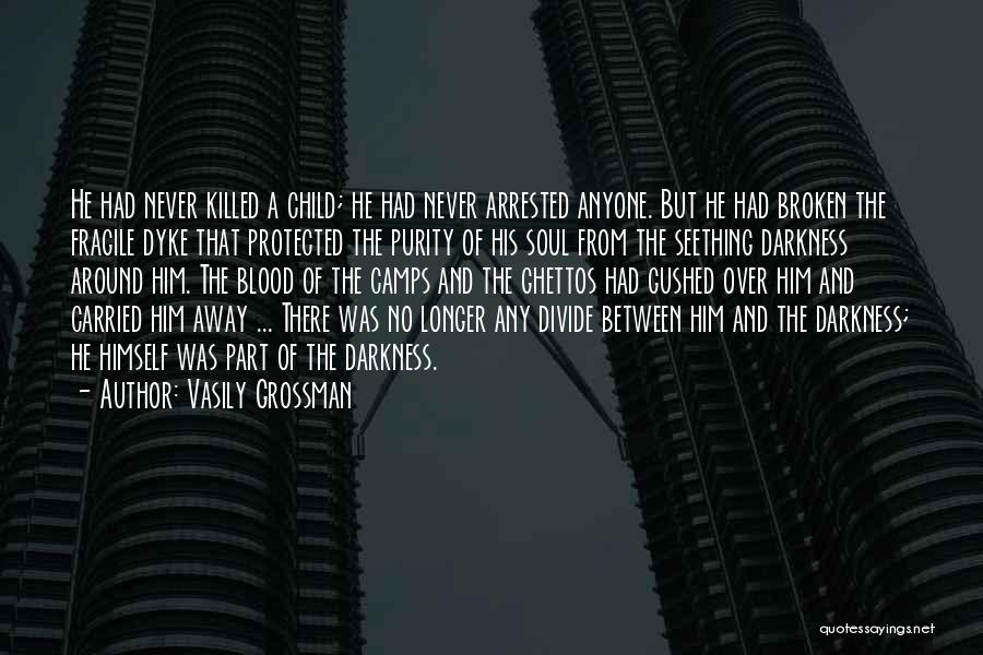 Vasily Grossman Quotes: He Had Never Killed A Child; He Had Never Arrested Anyone. But He Had Broken The Fragile Dyke That Protected