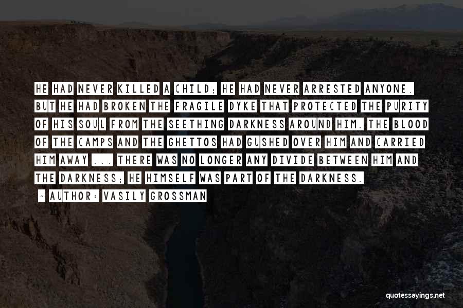 Vasily Grossman Quotes: He Had Never Killed A Child; He Had Never Arrested Anyone. But He Had Broken The Fragile Dyke That Protected
