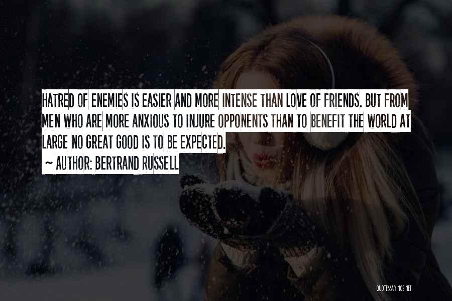 Bertrand Russell Quotes: Hatred Of Enemies Is Easier And More Intense Than Love Of Friends. But From Men Who Are More Anxious To