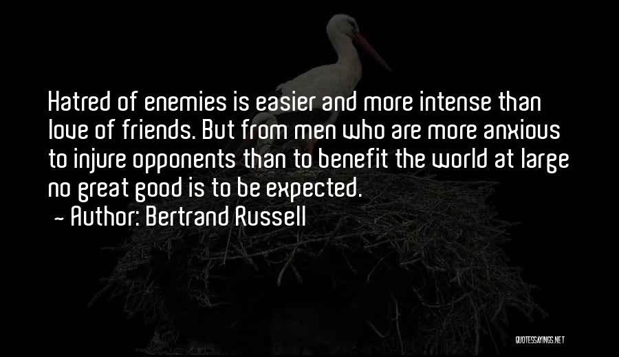 Bertrand Russell Quotes: Hatred Of Enemies Is Easier And More Intense Than Love Of Friends. But From Men Who Are More Anxious To