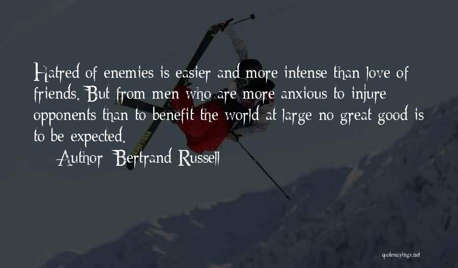 Bertrand Russell Quotes: Hatred Of Enemies Is Easier And More Intense Than Love Of Friends. But From Men Who Are More Anxious To