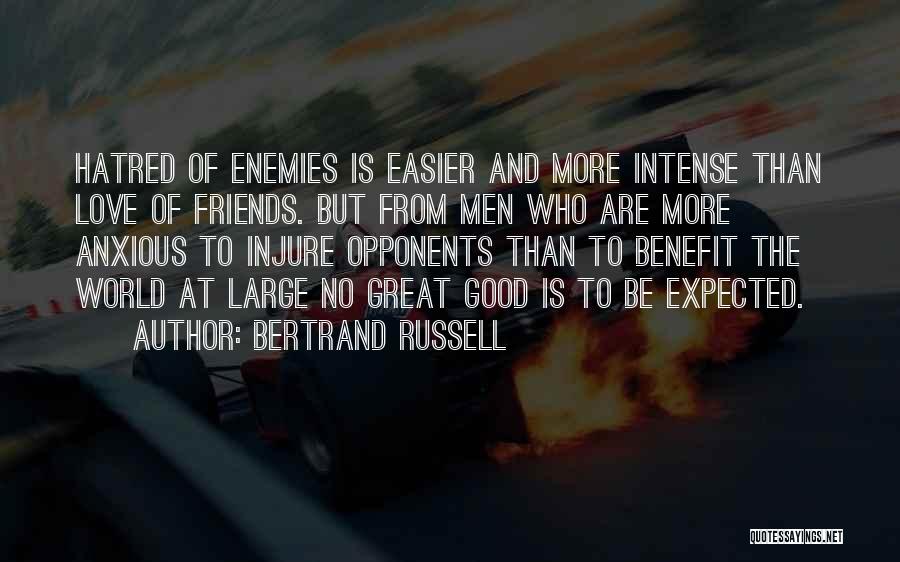 Bertrand Russell Quotes: Hatred Of Enemies Is Easier And More Intense Than Love Of Friends. But From Men Who Are More Anxious To