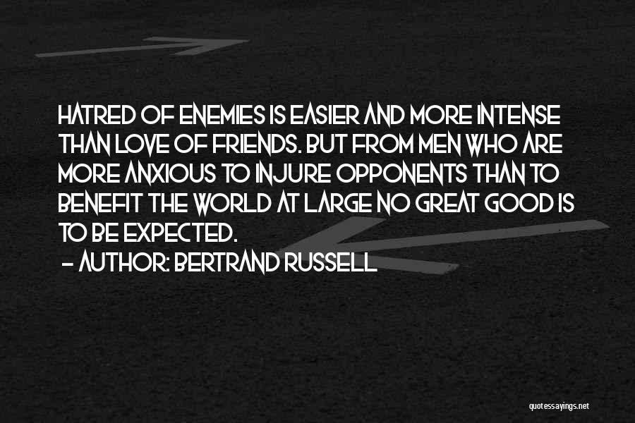 Bertrand Russell Quotes: Hatred Of Enemies Is Easier And More Intense Than Love Of Friends. But From Men Who Are More Anxious To