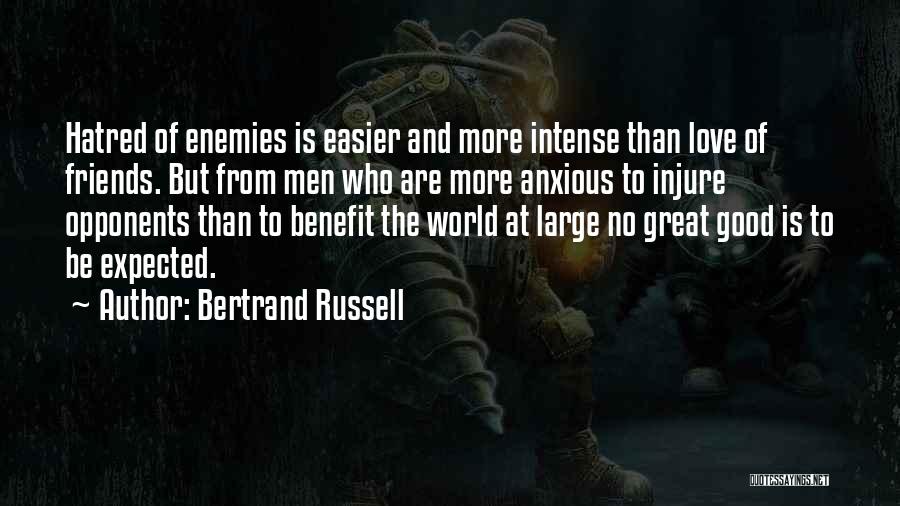 Bertrand Russell Quotes: Hatred Of Enemies Is Easier And More Intense Than Love Of Friends. But From Men Who Are More Anxious To