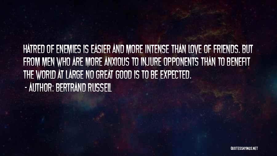 Bertrand Russell Quotes: Hatred Of Enemies Is Easier And More Intense Than Love Of Friends. But From Men Who Are More Anxious To