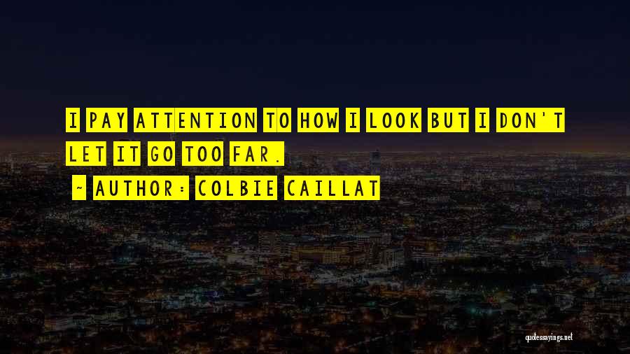 Colbie Caillat Quotes: I Pay Attention To How I Look But I Don't Let It Go Too Far.
