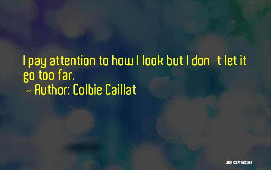 Colbie Caillat Quotes: I Pay Attention To How I Look But I Don't Let It Go Too Far.