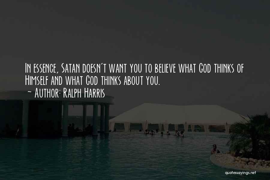 Ralph Harris Quotes: In Essence, Satan Doesn't Want You To Believe What God Thinks Of Himself And What God Thinks About You.