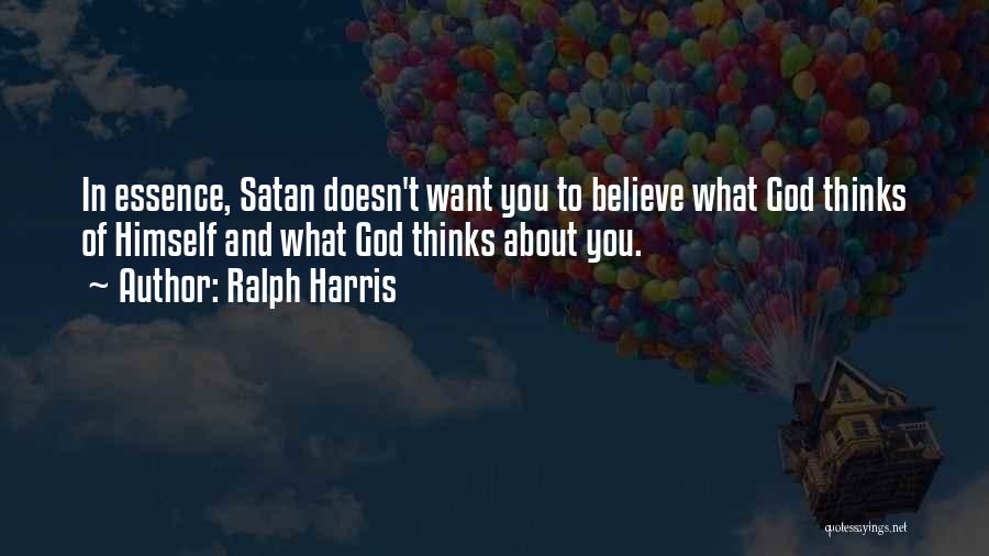 Ralph Harris Quotes: In Essence, Satan Doesn't Want You To Believe What God Thinks Of Himself And What God Thinks About You.