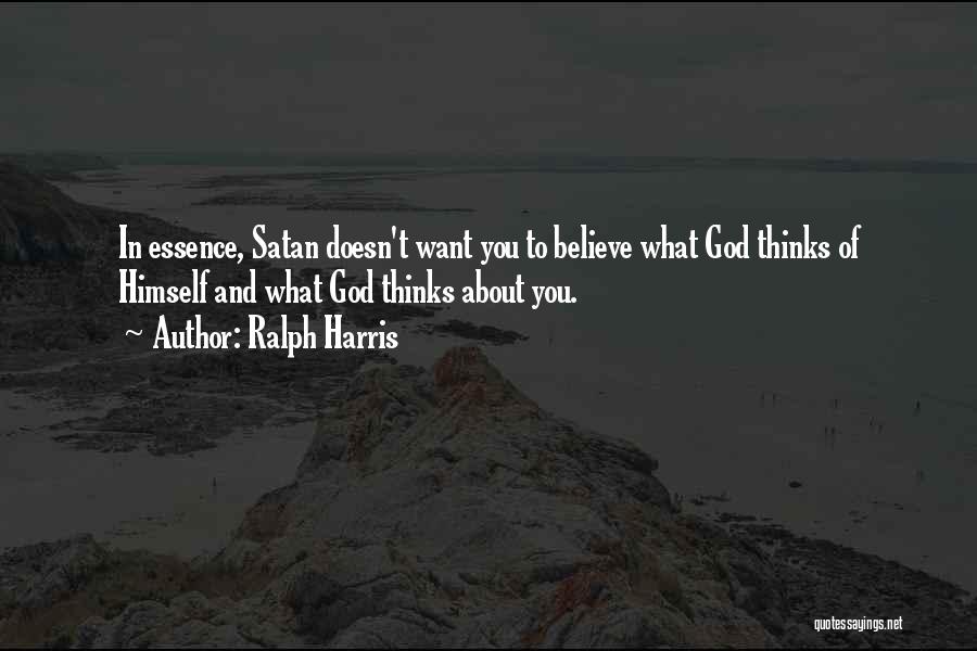 Ralph Harris Quotes: In Essence, Satan Doesn't Want You To Believe What God Thinks Of Himself And What God Thinks About You.