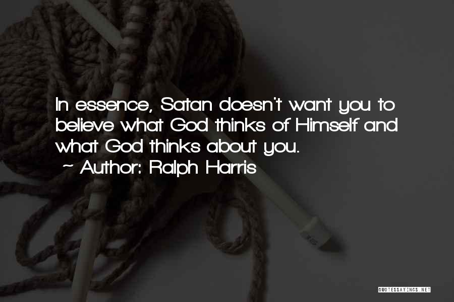 Ralph Harris Quotes: In Essence, Satan Doesn't Want You To Believe What God Thinks Of Himself And What God Thinks About You.