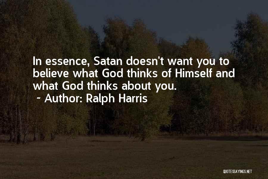 Ralph Harris Quotes: In Essence, Satan Doesn't Want You To Believe What God Thinks Of Himself And What God Thinks About You.