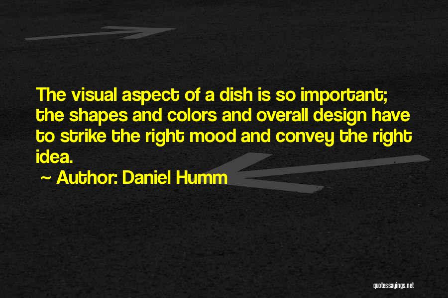 Daniel Humm Quotes: The Visual Aspect Of A Dish Is So Important; The Shapes And Colors And Overall Design Have To Strike The