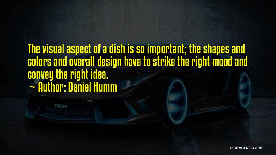 Daniel Humm Quotes: The Visual Aspect Of A Dish Is So Important; The Shapes And Colors And Overall Design Have To Strike The