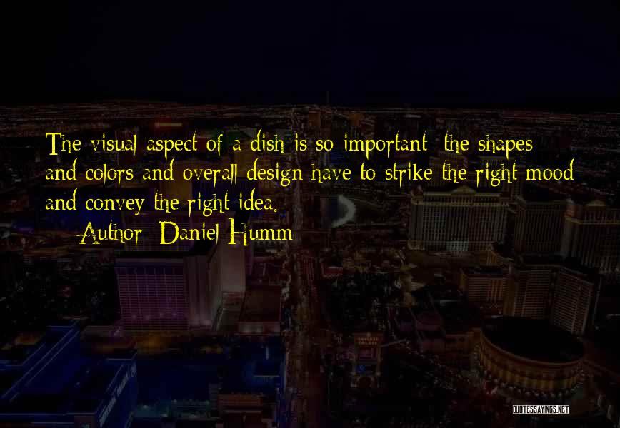 Daniel Humm Quotes: The Visual Aspect Of A Dish Is So Important; The Shapes And Colors And Overall Design Have To Strike The